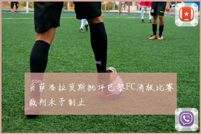 贡萨洛拉莫斯批评巴黎FC消极比赛裁判未予制止